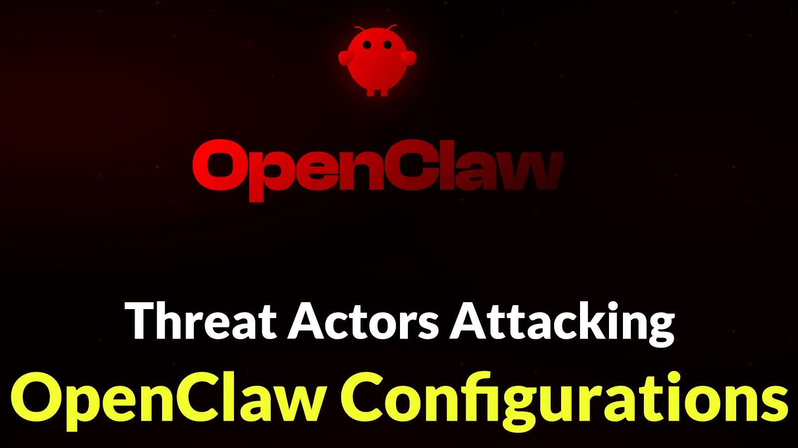 A red stylized animal icon above the word OpenClaw on a dark background, with the text Threat Actors Attacking OpenClaw Configurations in white and yellow below.