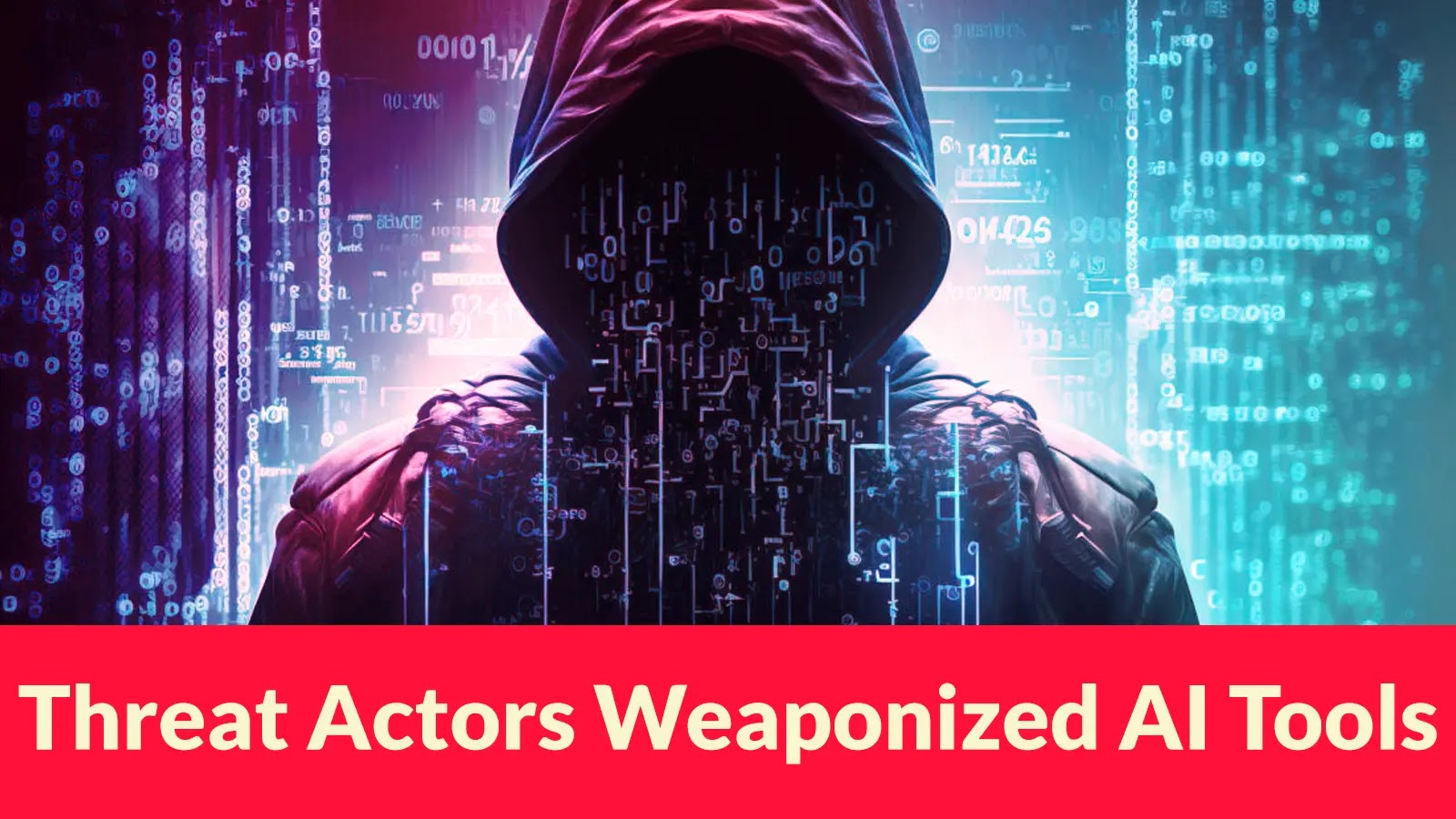 A hooded figure in shadow stands against a backdrop of digital code and glowing blue lights, with the text Threat Actors Weaponized AI Tools in bold red at the bottom.