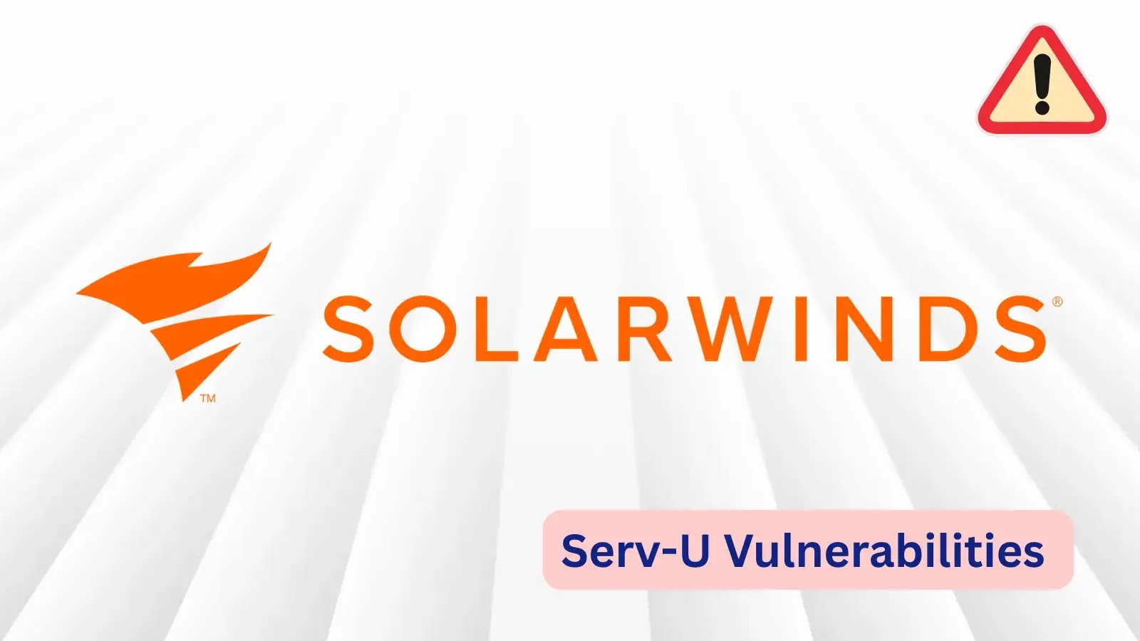 solar winds Critical Serv-U Vulnerabilities Enables Root Access (1) (1) SolarWinds logo on a white background with an exclamation warning icon and text box labeled Serv-U Vulnerabilities in the lower right.