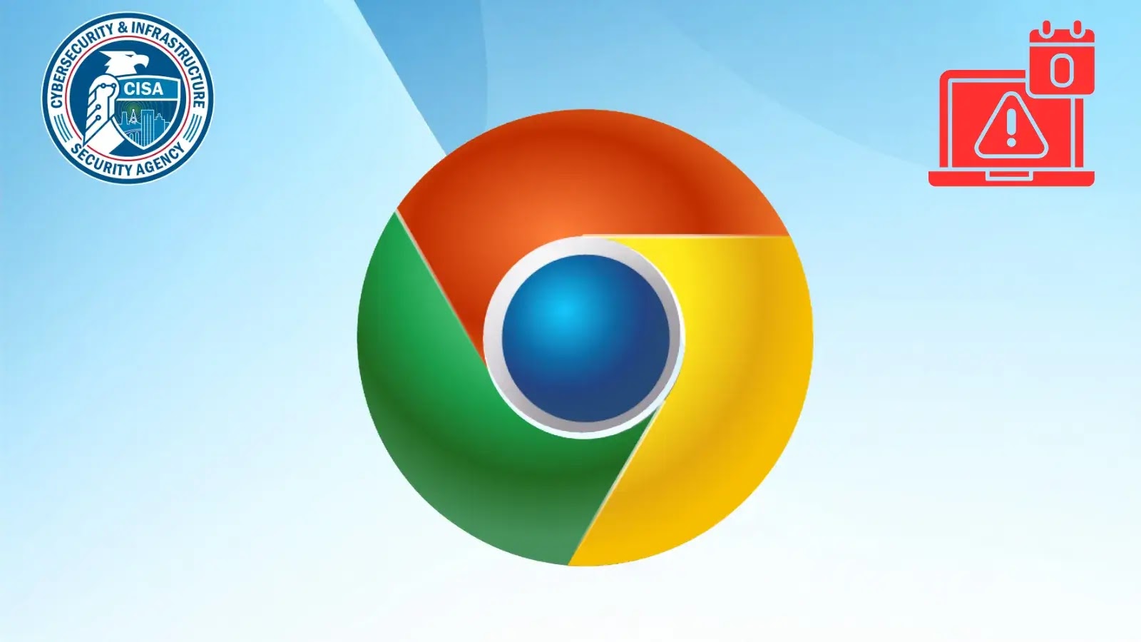 A large Google Chrome logo is centered on a light blue background. The CISA seal appears in the upper left, and a red calendar with an exclamation mark icon is in the upper right.