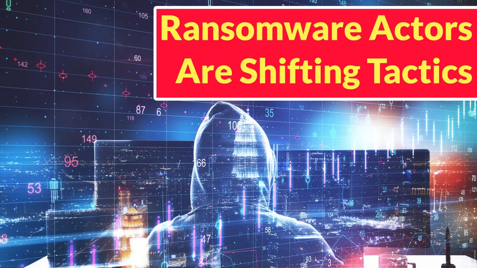 A person in a hoodie faces a computer with city lights and data graphics. A bold yellow and red headline reads, Ransomware Actors Are Shifting Tactics.