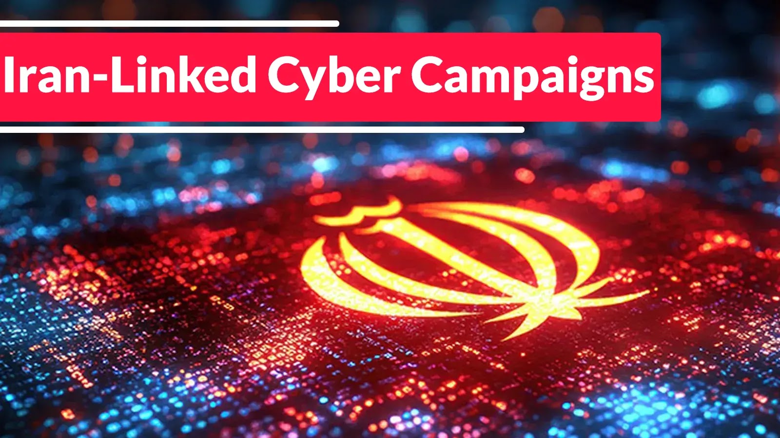 A digital illustration displays the Iranian emblem glowing on a circuit board background, with the text Iran-Linked Cyber Campaigns in bold font on a red banner at the top.