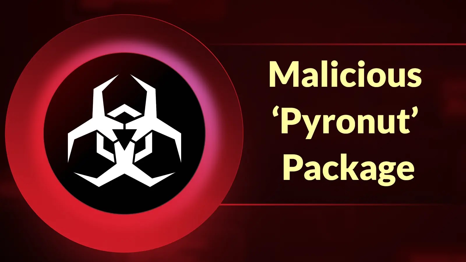 A graphic with a biohazard symbol inside a red ring on a dark background, alongside the text Malicious Pyronut Package in yellow letters.
