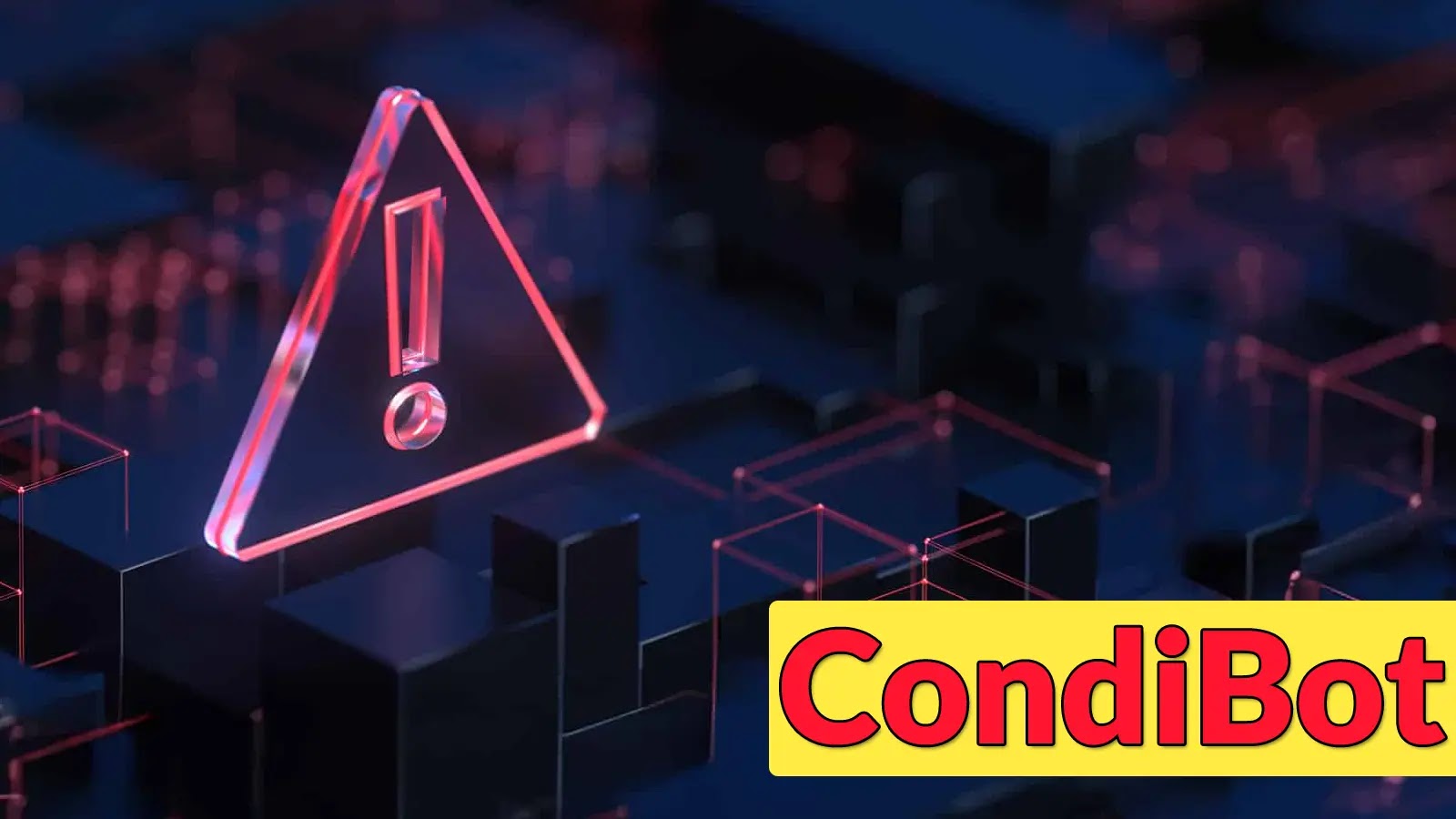 New CondiBot Variant and ‘Monaco’ Cryptominer Expand Threats to Network Devices A glowing red caution symbol with an exclamation mark stands out against a dark, abstract digital background. The word CondiBot appears in bold red letters on a yellow rectangle in the lower right corner.