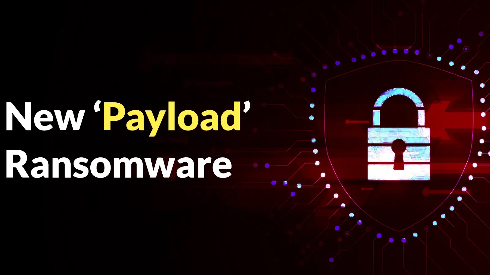 A digital graphic showing a glowing lock icon inside a shield, symbolizing cybersecurity. The text reads New Payload Ransomware with Payload highlighted in yellow. The background is dark with circuit-like patterns.