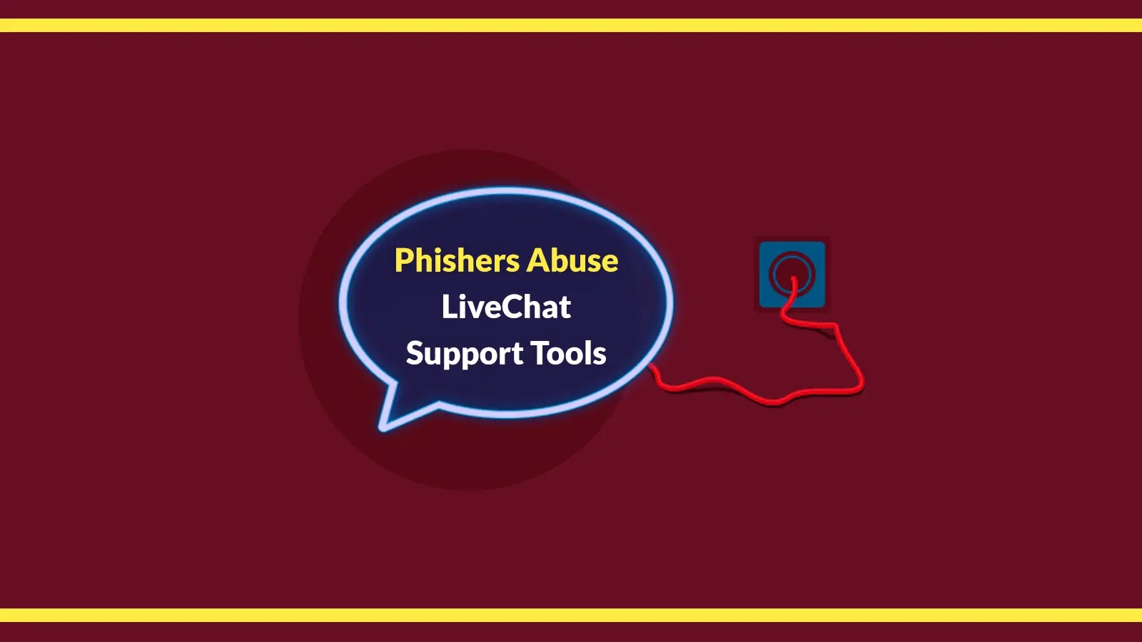 A speech bubble reads Phishers Abuse LiveChat Support Tools on a maroon background, with a red cord and plug graphic on the right side. Yellow borders frame the image.