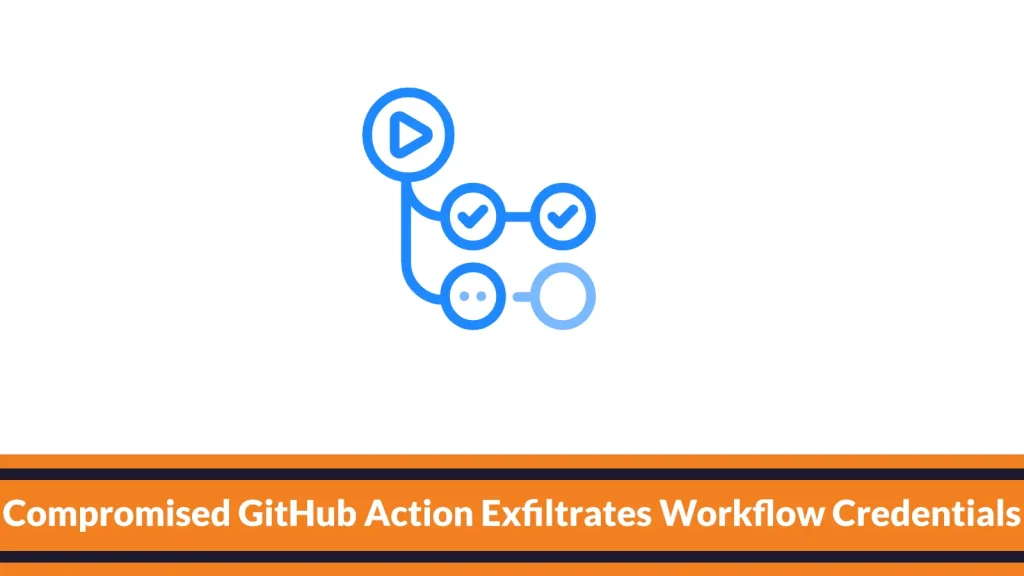 Compromised-GitHub-Action-Exfiltrates-Workflow-Credentials-to-Attacker-Domain-1024×576 An abstract blue workflow diagram with play and check icons above an orange banner that reads, Compromised GitHub Action Exfiltrates Workflow Credentials.