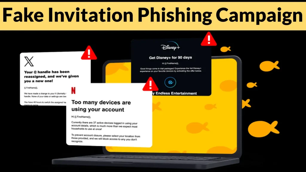 Fake-Invitation-Phishing-Campaign-Targets-U.S.-Organizations-With-Credential-Theft-1024×576 A laptop displays three fake phishing messages impersonating Disney+, X, and Netflix, each with red warning symbols, against a black background with yellow fish silhouettes and the text: Fake Invitation Phishing Campaign.