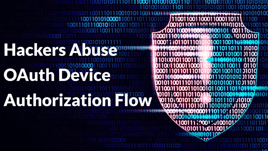 Hackers-Abuse-OAuth-Device-Authorization-Flow-to-Steal-Microsoft-365-Tokens-1024×576 Text Hackers Abuse OAuth Device Authorization Flow on a background of binary code with a glowing shield icon, suggesting cybersecurity threats and vulnerabilities.