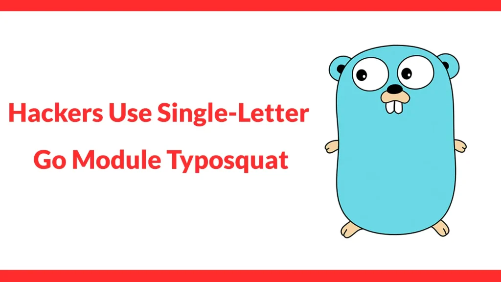 Hackers-Use-Single-Letter-Go-Module-Typosquat-to-Deploy-DNS-Based-Backdoor-1024×576 A cartoon blue gopher stands to the right of the text Hackers Use Single-Letter Go Module Typosquat in bold red letters, with a red border framing the image.