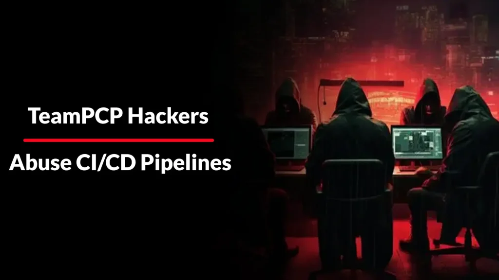 TeamPCP-Hackers-Abuse-CI-CD-Pipelines-to-Steal-Developer-and-Cloud-Credentials-1024×576 Four hooded figures sit at computer desks in a dark room with a red glow. Text on the left reads: TeamPCP Hackers Abuse CI/CD Pipelines.