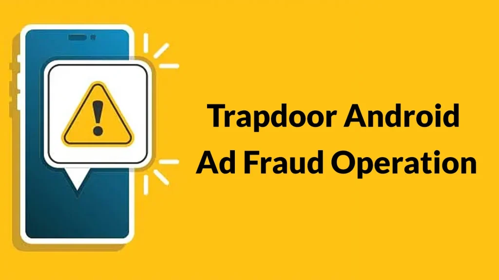 Trapdoor-Android-Ad-Fraud-Operation-Uses-455-Malicious-Apps-to-Generate-Fake-Clicks-1024×576 A smartphone with a warning sign on its screen is shown next to the text Trapdoor Android Ad Fraud Operation on a yellow background.