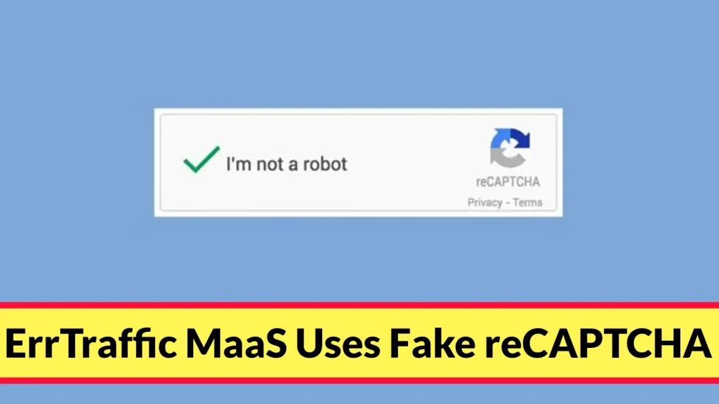 ErrTraffic-MaaS-Uses-Fake-reCAPTCHA-and-Cloudflare-Turnstile-Lures-to-Execute-PowerShell-Commands-1024×576 A fake reCAPTCHA checkbox marked Im not a robot is shown. Below it, a yellow banner with black text reads: ErrTraffic MaaS Uses Fake reCAPTCHA. The background is blue.