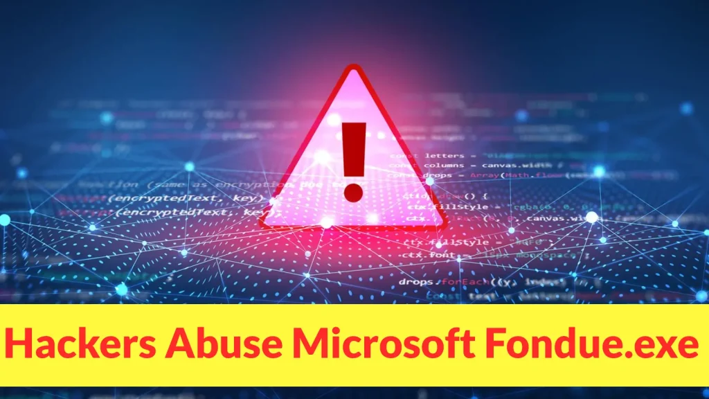 Hackers-Abuse-Microsoft-Fondue.exe-to-Side-Load-APPWIZ.cpl-and-Execute-Malware-1024×576 A digital warning sign with an exclamation mark appears over computer code and network graphics. A yellow banner at the bottom reads, Hackers Abuse Microsoft Fondue.exe in bold text.