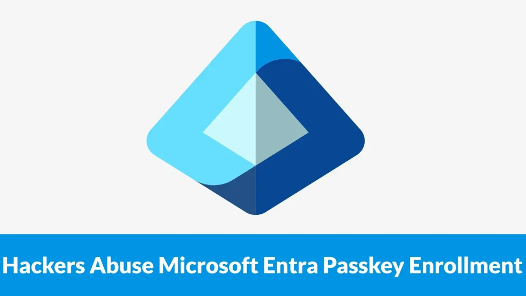 Hackers-Abuse-Microsoft-Entra-Passkey-Enrollment-to-Hijack-Enterprise-Accounts-1024×576