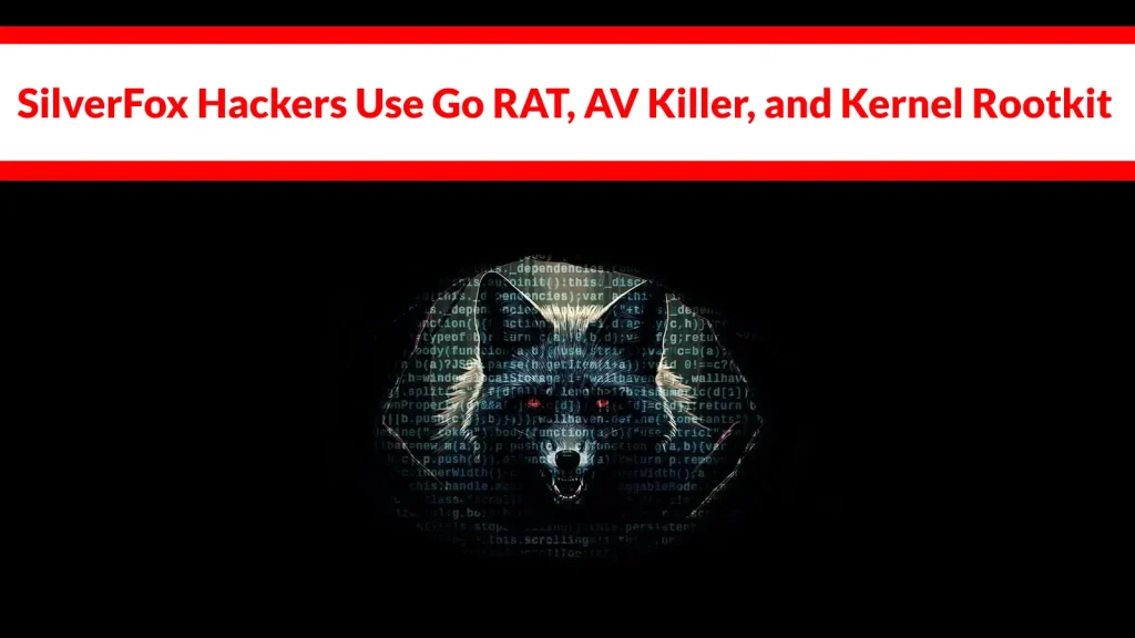 SilverFox-Hackers-Use-Go-RAT-AV-Killer-and-Kernel-Rootkit-in-Live-ValleyRAT-Campaign-1024×576