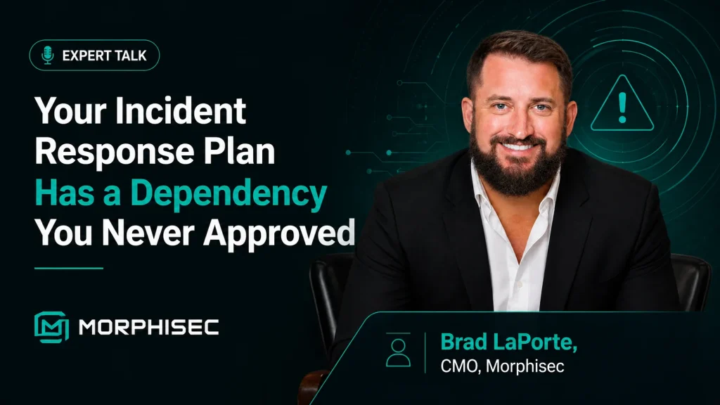 Your Incident Response plan A man in a suit sits smiling next to text: Your Incident Response Plan Has a Dependency You Never Approved. The Morphiseec logo and the name Brad LaPorte, CMO, Morphisec, are shown.